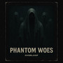 Phantom Woes