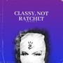 CLASSY, NOT RATCHET (Explicit)