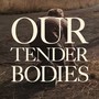 Our Tender Bodies