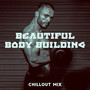 Beautiful Body Building Chillout Mix: 2019 Workout Motivation Beats, Music Perfect for Training, Fitness, Jogging, Running, Hiking, Pilates, Warm Up Before Exercises