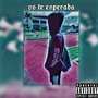 Yo Te Esperaba (Explicit)