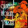 QUITE SOME TIME (feat. Ardent & Khan.) [Explicit]