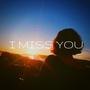 I MISS YOU