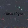 Traces of You