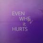 Even When It Hurts