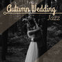 Autumn Wedding Jazz - Cozy Jazz Background Music for Fall Wedding Reception