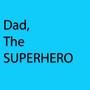 Dad, the Superhero