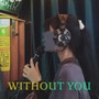 Without you