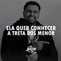 ELA QUER CONHECER A TRETA DOS MENOR (Explicit)