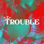 TROUBLE