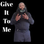Give It to Me