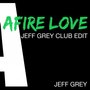 Afire Love (Jeff Grey Club Edit)