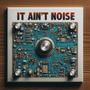 It Ain't Noise