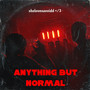 anything but normal (Explicit)