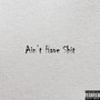 Ain't Have **** (Explicit)