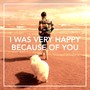 I Was Very Happy Because Of You
