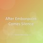 After Embonpoint Comes Silence