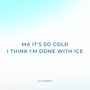 Ma It's so Cold I Think I'm Done With Ice (Explicit)