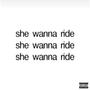SHE WANNA RIDE (Explicit)