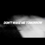 Don't Wake Me Tomorrow