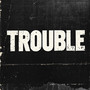 Trouble