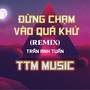 ĐỪNG CHẠM VÀO QUÁ KHỨ x TTM MUSIC