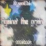 Against the grain (Explicit)