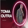 Toma outra (Explicit)