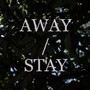 Away / Stay