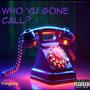 Who Yu Gone Call?.. (Explicit)