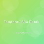 Tanpamu Aku Retak