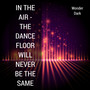 In the Air (the Dance Floor Will Never Be the Same)