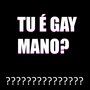 Tu É Gay Mano