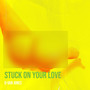 Stuck on Your Love (Explicit)