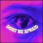 Don't be afraid (Explicit)