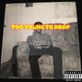 Too Young to Drop