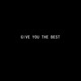 GIVE YOU THE BEST