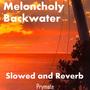 Meloncholy Backwater Slowed and Reverb