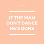 If the Man Don't Dance He's Done