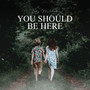 You Should Be Here