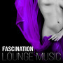 Fascination - Lounge Music, Kamasutra Erotic Massage Ambient, Tantric Jazz Music, Sexual Healing, Love Making Songs