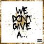 WE DON’T GIVE A… (Explicit)