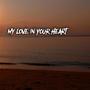 My Love in Your Heart