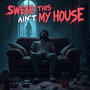 Swear This Ain't My House (Explicit)