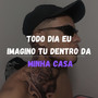 Todo Dia Eu Imagino Tu Dentro Da Minha Casa (Explicit)