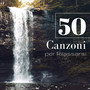 50 Canzoni per Rilassarsi - Suono di Acqua Che Scorre per Meditazione e Rilassamento