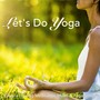 Let's Do Yoga – Chakra Healing Meditation Music & Yoga Songs