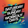 Saturday and Sunday Are Workout Days