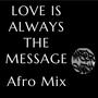 Love Is Always The Message Afro Mix