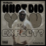 What Did You Expect? (Explicit)